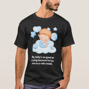 Mijn baby is goed in huilen Ik ben het rolmodel T-shirt
