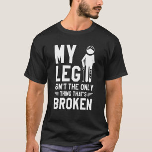 Mijn been is niet het enige dat gebroken letsel is t-shirt