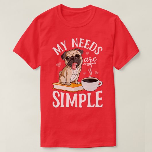 Mijn behoeften zijn simpel Hondenliefhebber, grapp T-shirt (Design voorkant)