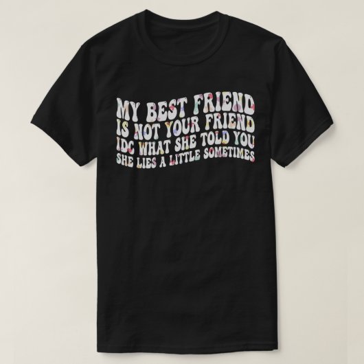 Mijn beste vriendin is niet jouw vriendin, wat ze  t-shirt (Design voorkant)