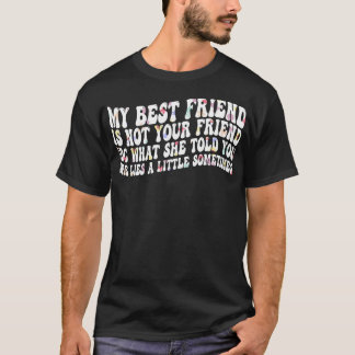 Mijn beste vriendin is niet jouw vriendin, wat ze t-shirt
