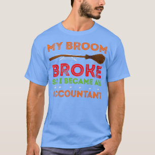 Mijn bezem brak dus werd ik accountant 7 t-shirt