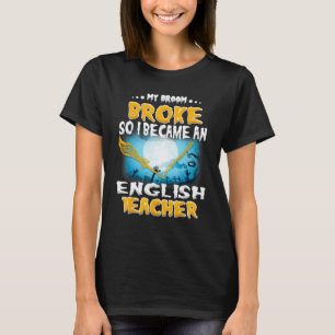 Mijn bezem brak dus werd ik Engels docent shir T-shirt
