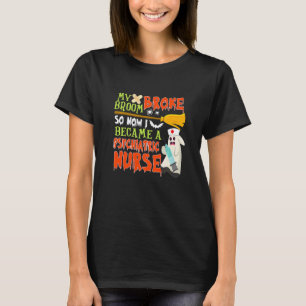 Mijn bezem brak dus werd ik psychiatrisch verpleeg t-shirt