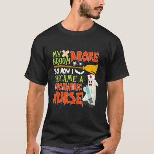 Mijn bezem brak dus werd ik psychiatrisch verpleeg t-shirt