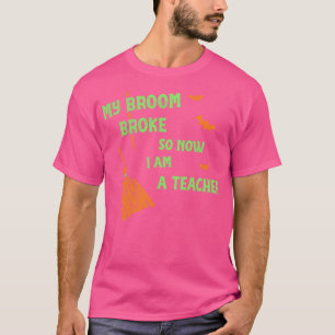 Mijn bezem is kapot dus nu ben ik een leraar Funny T-shirt
