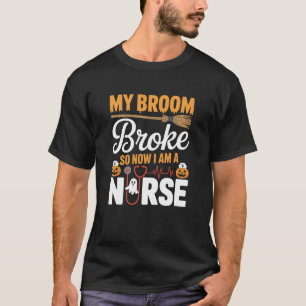 Mijn bezem is kapot dus nu ben ik een verpleegster t-shirt