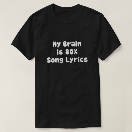 MIJN BRAIN IS 80% SONG LYRICS T-SHIRT (Design voorkant)