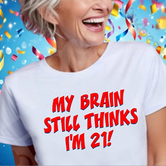 Mijn brein denkt nog steeds dat ik 21 ben! t-shirt