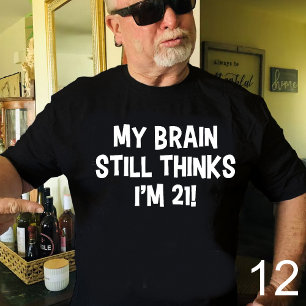 Mijn brein denkt nog steeds dat ik 21 ben! T-shirt