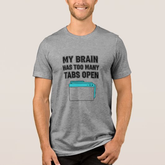 MIJN BREIN HEEFT TE VEEL TABBLADEN OPEN Tri-Blend SHIRT (Voorkant)