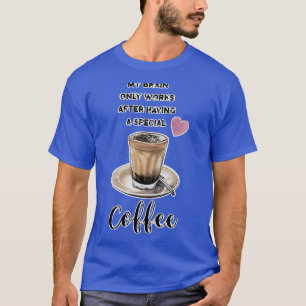 Mijn brein werkt alleen na een speciale koffie t-shirt
