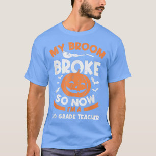 Mijn Broom Broke dus nu ben ik een 3de-graad lerar T-shirt