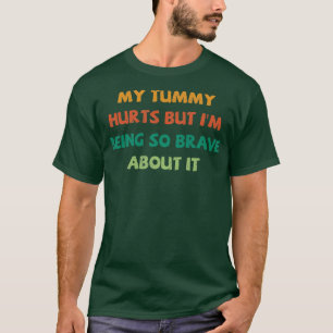 Mijn buik doet pijn, maar ik ben er zo dapper over t-shirt