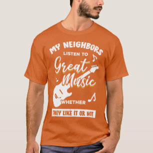 Mijn buren luisteren naar geweldige muziekgitarist t-shirt