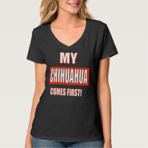 Mijn Chihuahua komt eerst! T-shirt