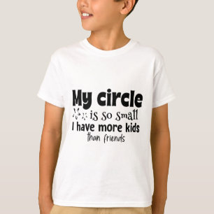Mijn cirkel is zo klein dat ik meer kinderen dan v t-shirt