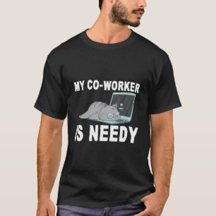 Mijn collega is behoeftig t-shirt