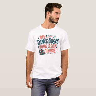Mijn dansschoenen hebben grappige dingen gezien Da T-shirt