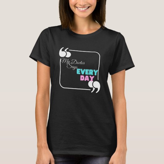 Mijn dokter zegt elke dag t-shirt (Voorkant)
