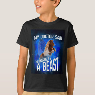 Mijn dokter zei dat ik morbide een beest ben t-shirt