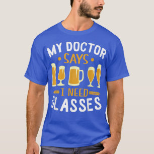 Mijn dokter zei dat ik Shirt nodig heb Drink bier