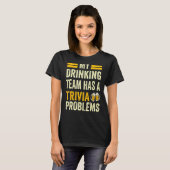 Mijn Drink team heeft een Trivia team problemen T-shirt (Voorkant volledig)