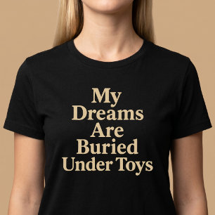 Mijn dromen zijn begraven onder speelgoed mama t-shirt