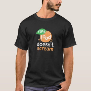 Mijn eten schreeuwt niet. t-shirt