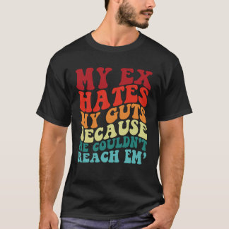 Mijn ex haat mijn ingewanden omdat hij me niet kon t-shirt
