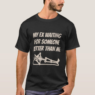 Mijn ex wacht op iemand die beter is dan ik en gaa t-shirt