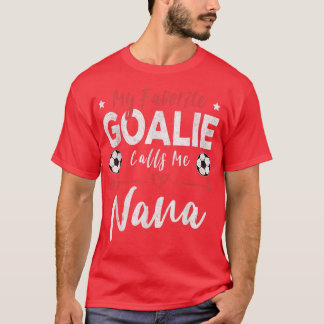 Mijn favoriete Goalie noemt me Nana Soccer Player  T-shirt