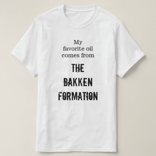 "Mijn favoriete olie komt van de Bakken-formatie" T-shirt (Design voorkant)