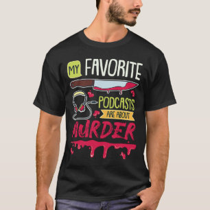 Mijn favoriete podcasts gaan over moord op echte m t-shirt