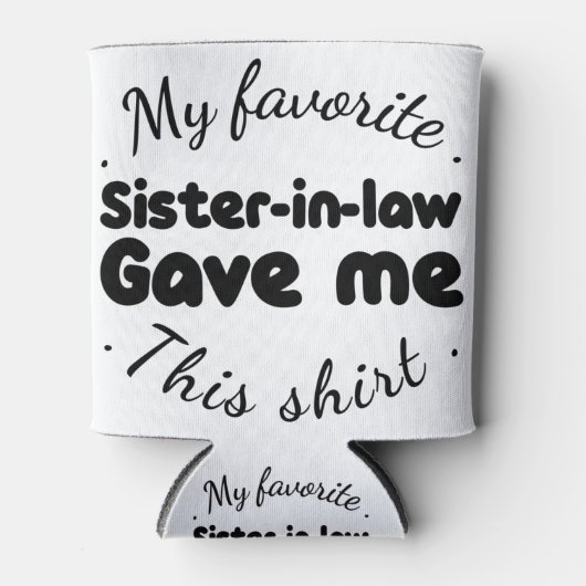 mijn favoriete schoonzus gaf me dit shirt blikjeskoeler (Voorkant)