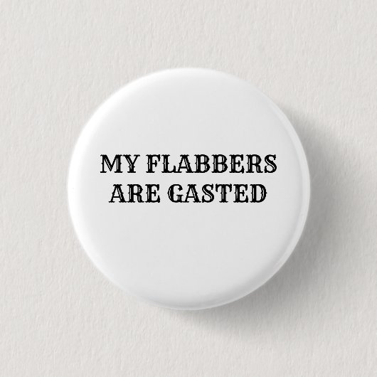 Mijn flabbers zijn Gasted Funny Quote Button Pin (Voorkant)