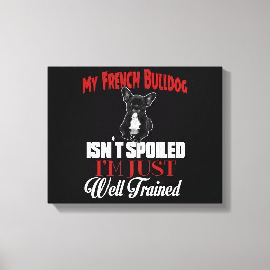 Mijn Franse buldog is niet bedorven Canvas Afdruk (Voorkant)