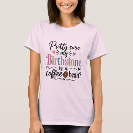 Mijn geboortesteen is waarschijnlijk een koffieboo t-shirt
