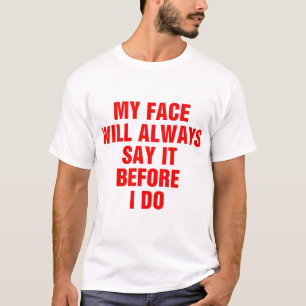 Mijn gezicht zal het altijd zeggen voordat ik het t-shirt