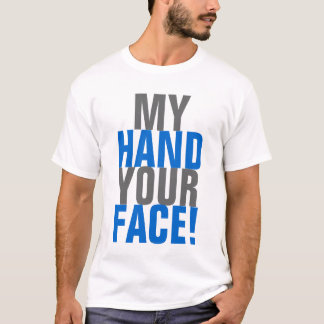 Mijn hand je gezicht! t-shirt