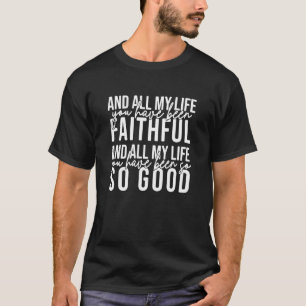 Mijn hele leven ben je trouw geweest, Bijbel citaa T-shirt