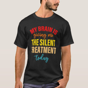 Mijn hersenen geven me de stille behandeling van v t-shirt