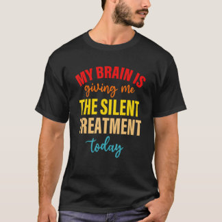 Mijn hersenen geven me de stille behandeling van v t-shirt
