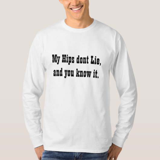 Mijn Hips doen Lie, en je weet het. T-shirt (Voorkant)