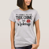 Mijn Hobbies True Crime en Makeup T-Shirt (Voorkant)