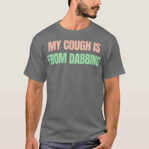 Mijn hoest komt van het dabben t-shirt