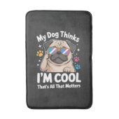 Mijn hond denkt dat ik cool ben dat is alles wat t badmat (Voorkant Verticaal)