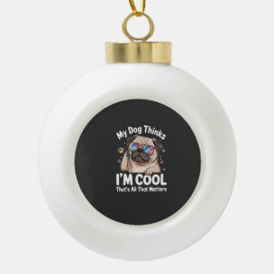 Mijn hond denkt dat ik cool ben dat is alles wat t keramische bal ornament