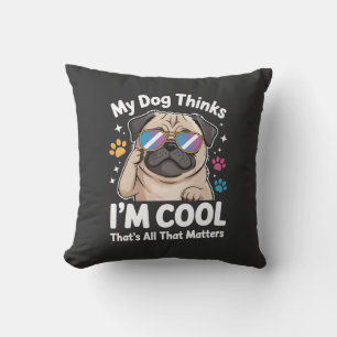 Mijn hond denkt dat ik cool ben dat is alles wat t kussen