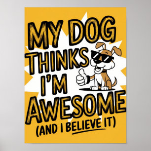 Mijn hond denkt dat ik Geweldige ben en ik geloof Poster